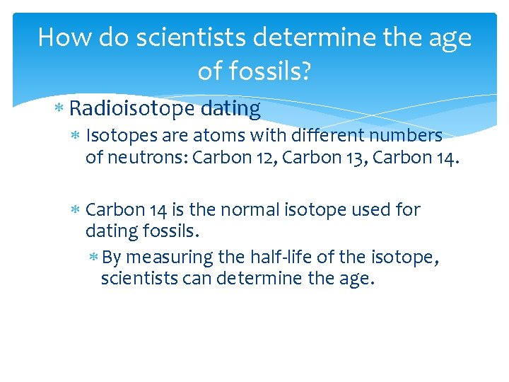How do scientists determine the age of fossils? Radioisotope dating Isotopes are atoms with