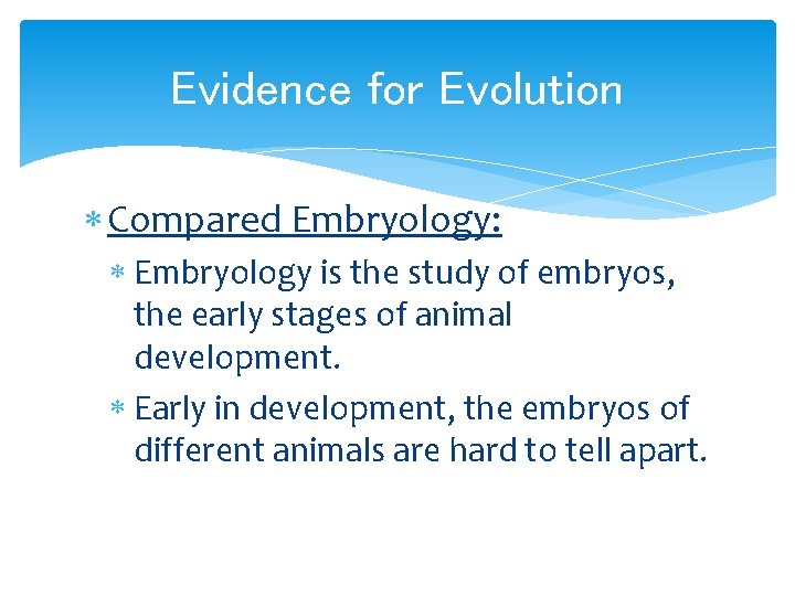 Evidence for Evolution Compared Embryology: Embryology is the study of embryos, the early stages