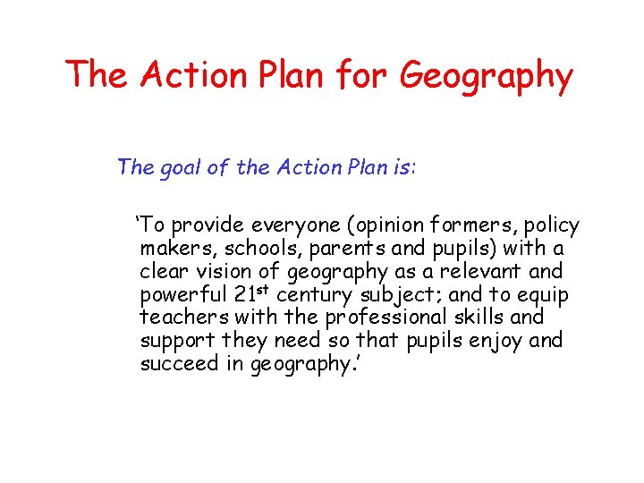 The Action Plan for Geography The goal of the Action Plan is: ‘To provide