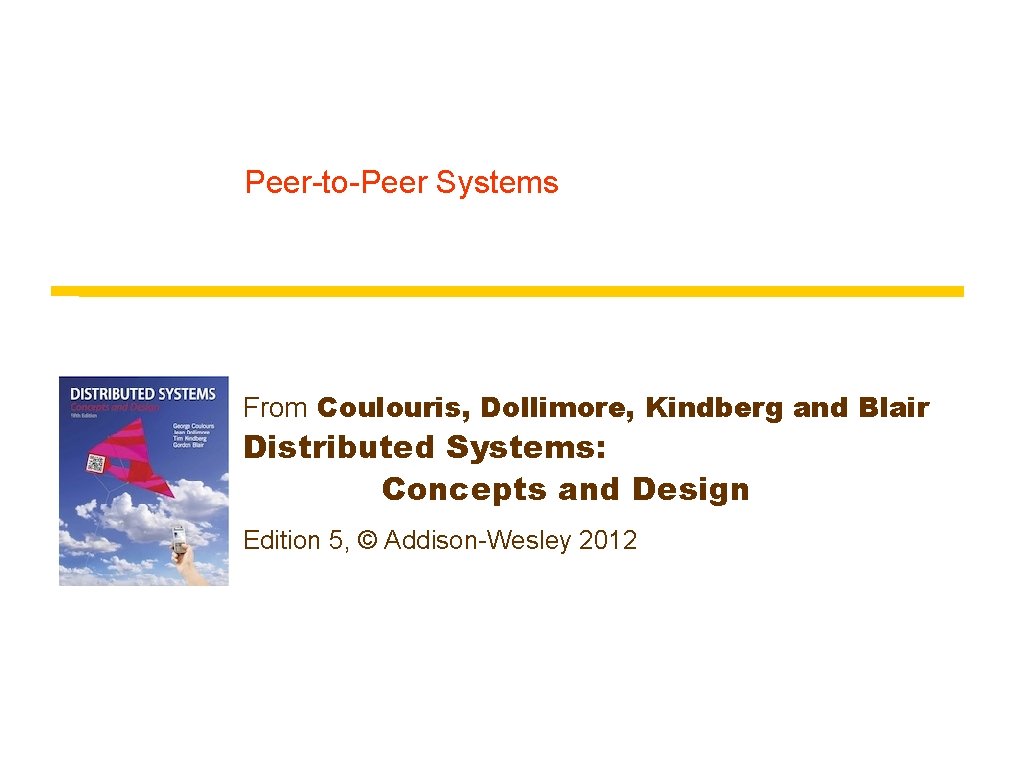 Peer-to-Peer Systems From Coulouris, Dollimore, Kindberg and Blair Distributed Systems: Concepts and Design Edition