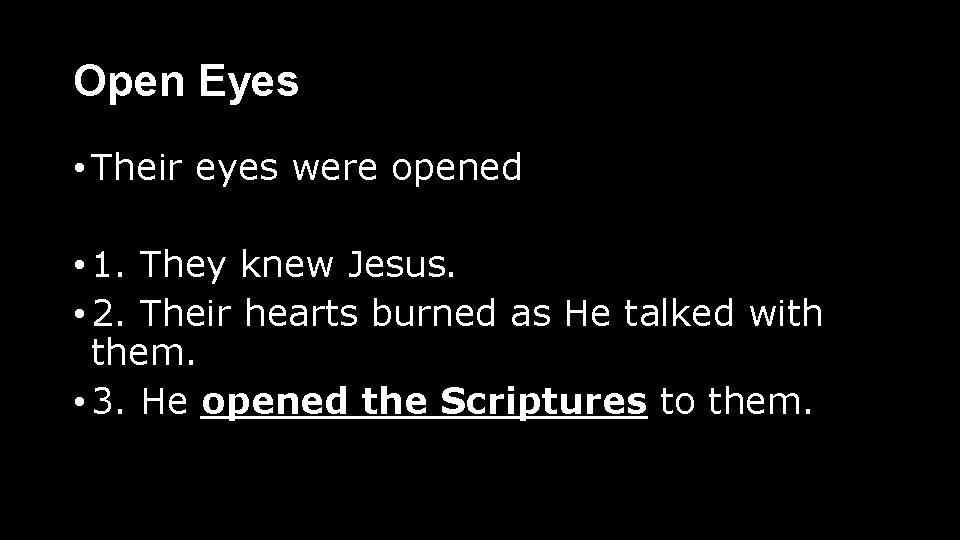 Open Eyes • Their eyes were opened • 1. They knew Jesus. • 2. Open Eyes • Their eyes were opened • 1. They knew Jesus. • 2.