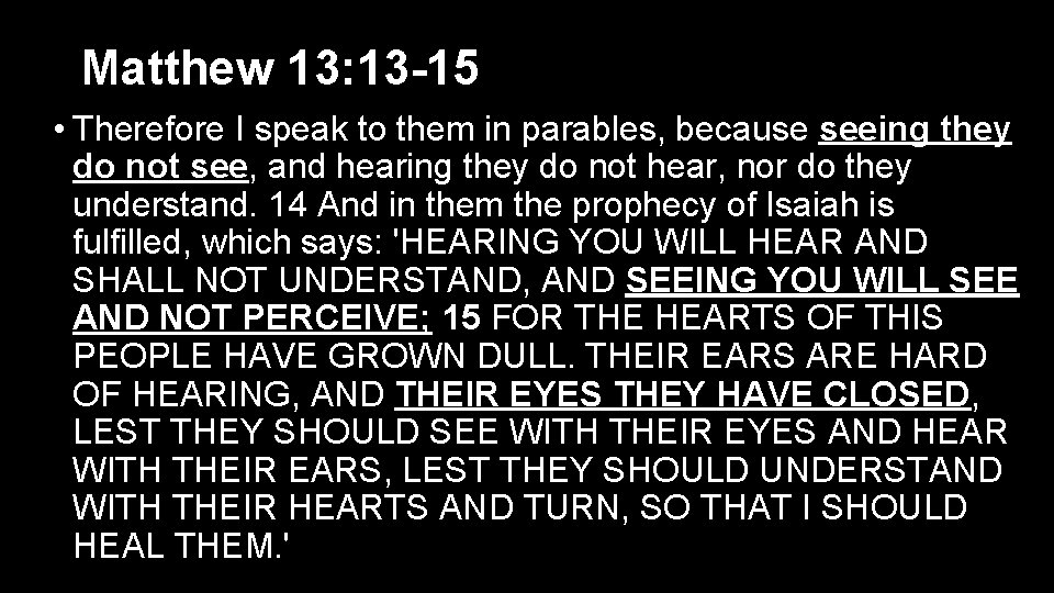 Matthew 13: 13 -15 • Therefore I speak to them in parables, because seeing