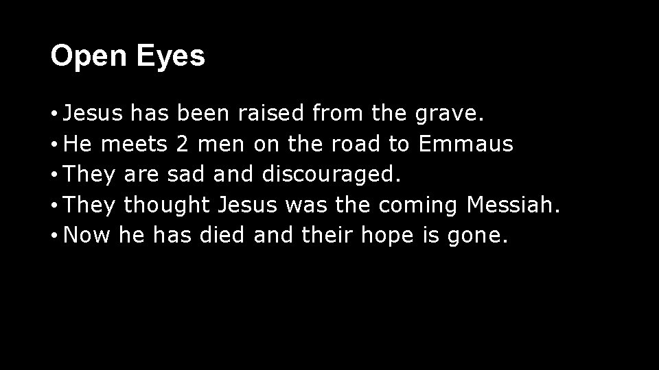 Open Eyes • Jesus has been raised from the grave. • He meets 2