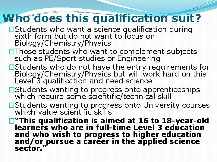 Who does this qualification suit? �Students who want a science qualification during sixth form