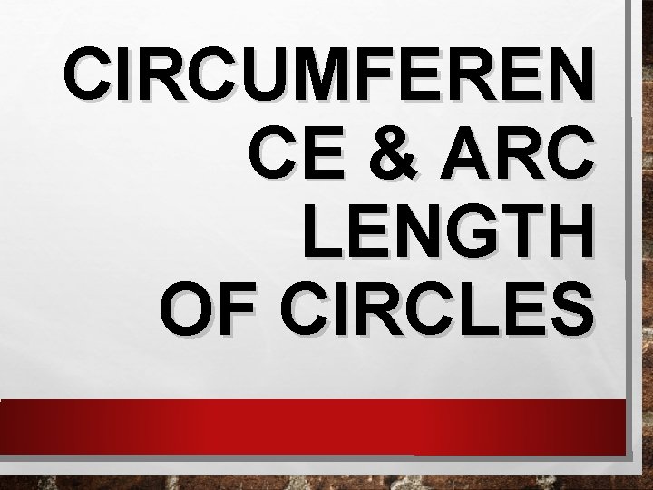 CIRCUMFEREN CE & ARC LENGTH OF CIRCLES 