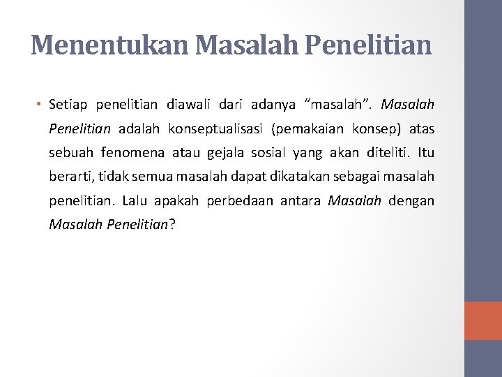 Menentukan Masalah Penelitian • Setiap penelitian diawali dari adanya “masalah”. Masalah Penelitian adalah konseptualisasi