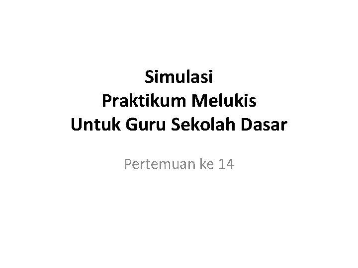 Simulasi Praktikum Melukis Untuk Guru Sekolah Dasar Pertemuan ke 14 