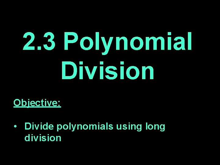 2. 3 Polynomial Division Objective: • Divide polynomials using long division 2 
