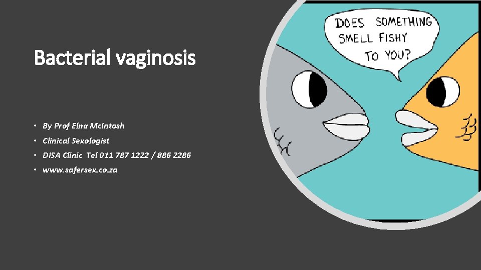 Bacterial vaginosis • By Prof Elna Mc. Intosh • Clinical Sexologist • DISA Clinic