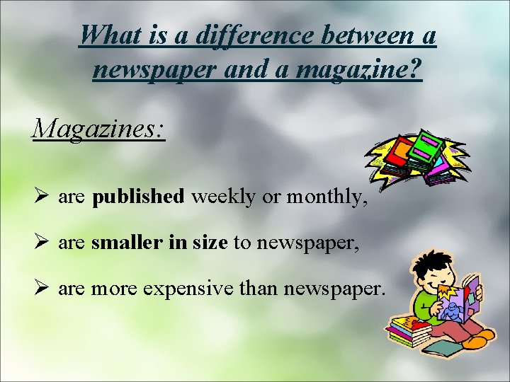 What is a difference between a newspaper and a magazine? Magazines: Ø are published