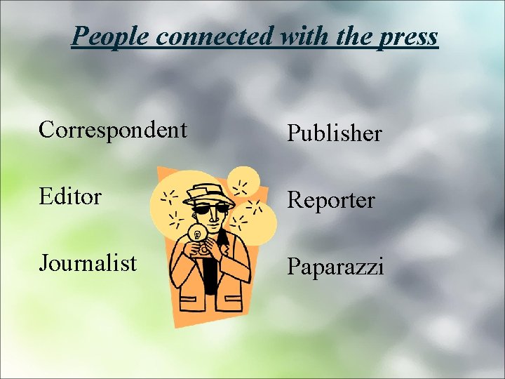 People connected with the press Correspondent Publisher Editor Reporter Journalist Paparazzi 