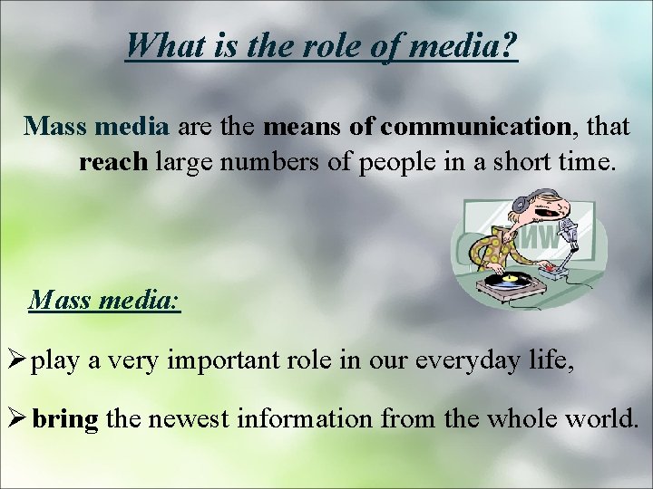 What is the role of media? Mass media are the means of communication, that