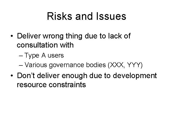 Risks and Issues • Deliver wrong thing due to lack of consultation with –