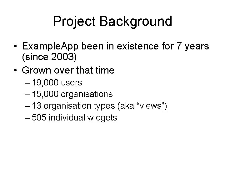 Project Background • Example. App been in existence for 7 years (since 2003) •