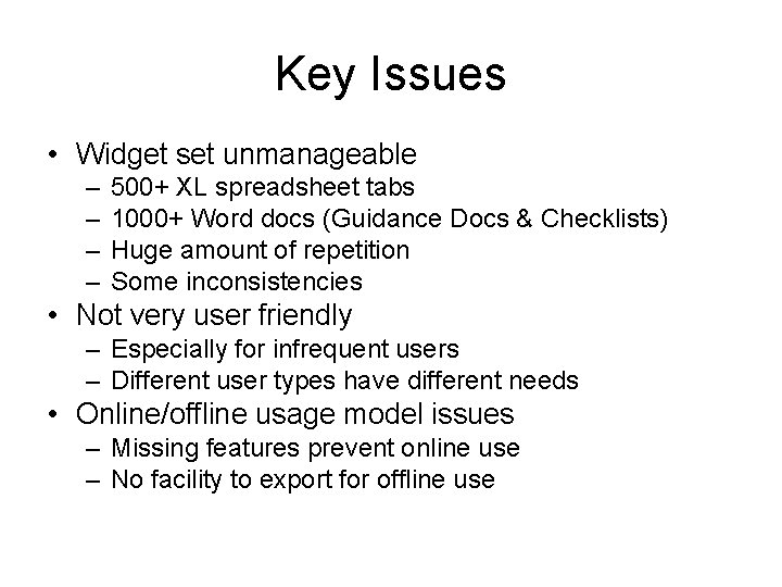 Key Issues • Widget set unmanageable – – 500+ XL spreadsheet tabs 1000+ Word