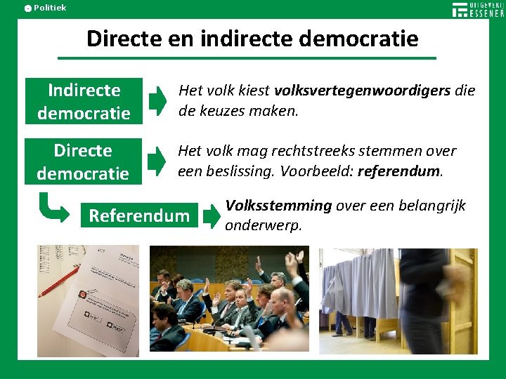 Politiek Directe en indirecte democratie Indirecte democratie Het volk kiest volksvertegenwoordigers die de keuzes