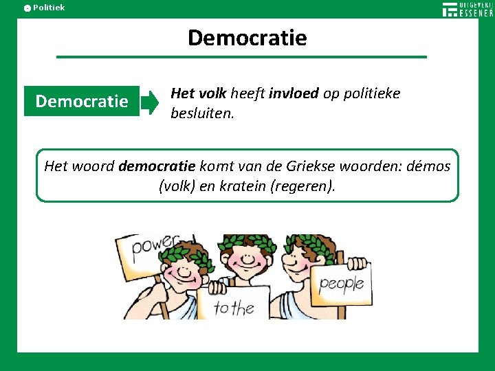 Politiek Democratie Het volk heeft invloed op politieke besluiten. Het woord democratie komt van