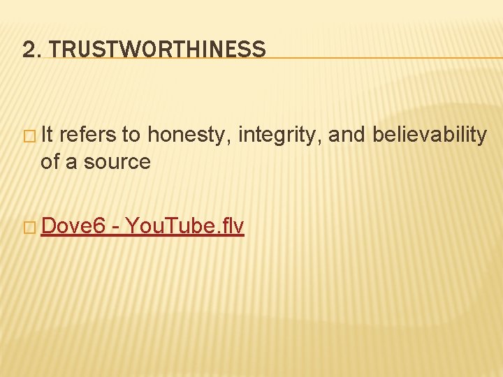 2. TRUSTWORTHINESS � It refers to honesty, integrity, and believability of a source �