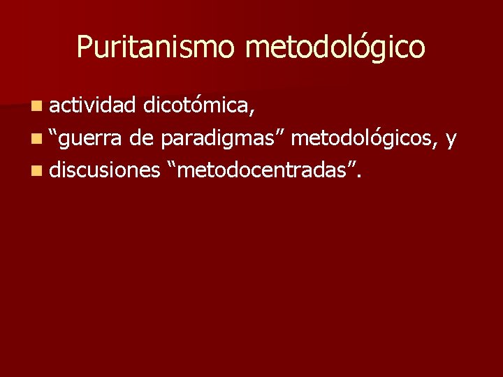 Puritanismo metodológico n actividad dicotómica, n “guerra de paradigmas” metodológicos, y n discusiones “metodocentradas”. Puritanismo metodológico n actividad dicotómica, n “guerra de paradigmas” metodológicos, y n discusiones “metodocentradas”.
