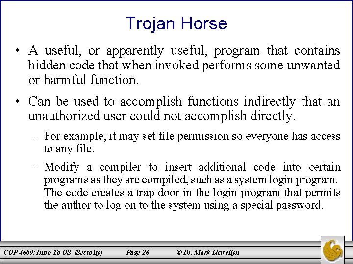 Trojan Horse • A useful, or apparently useful, program that contains hidden code that