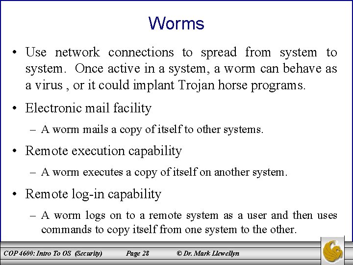 Worms • Use network connections to spread from system to system. Once active in