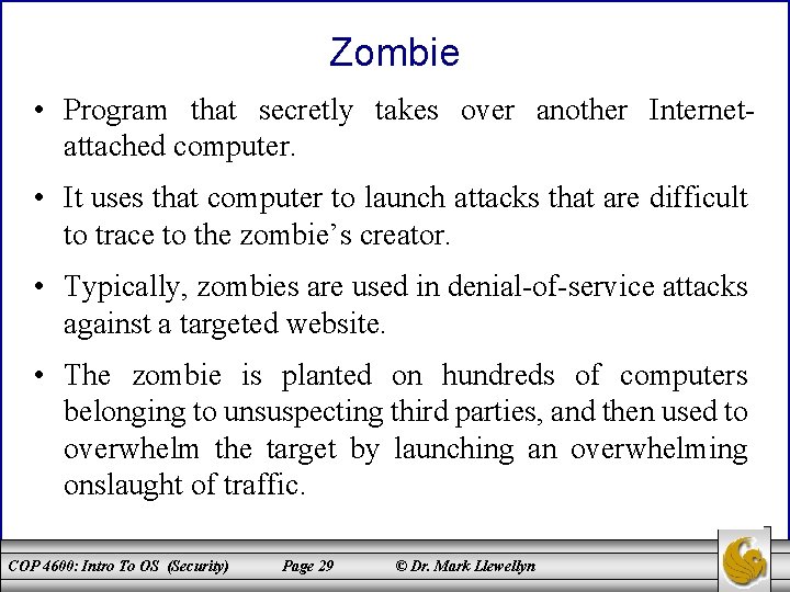 Zombie • Program that secretly takes over another Internetattached computer. • It uses that