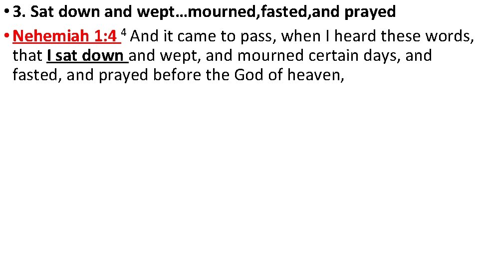  • 3. Sat down and wept…mourned, fasted, and prayed • Nehemiah 1: 4