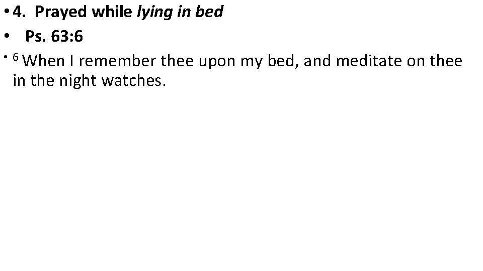  • 4. Prayed while lying in bed • Ps. 63: 6 • 6