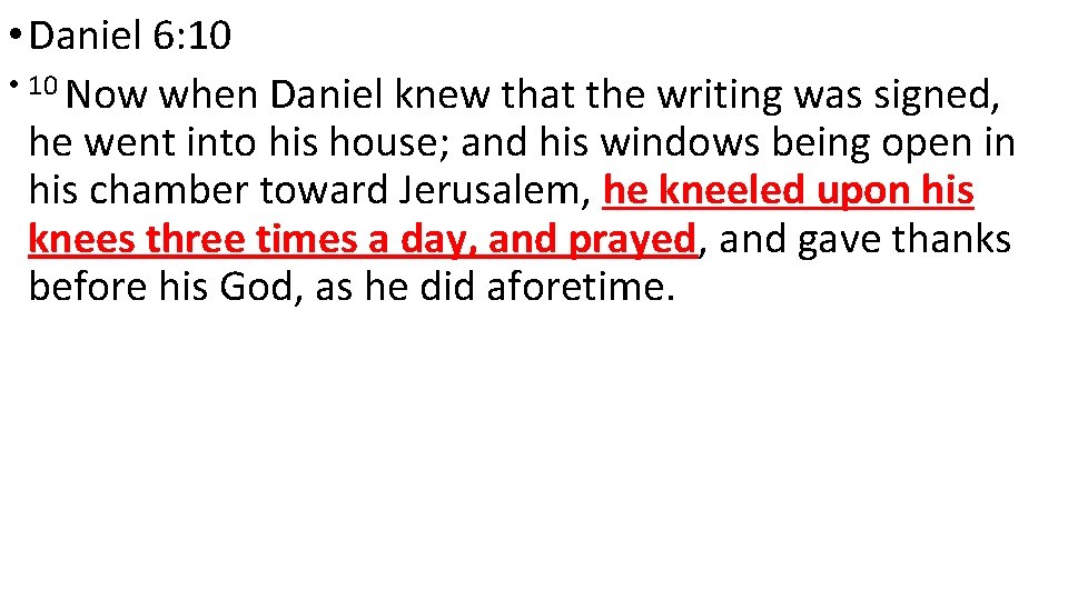  • Daniel 6: 10 • 10 Now when Daniel knew that the writing