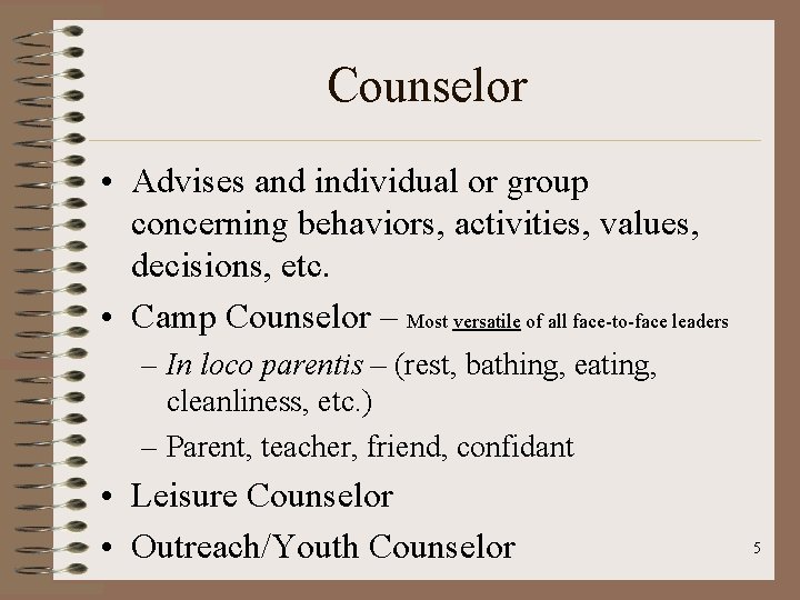 Counselor • Advises and individual or group concerning behaviors, activities, values, decisions, etc. •