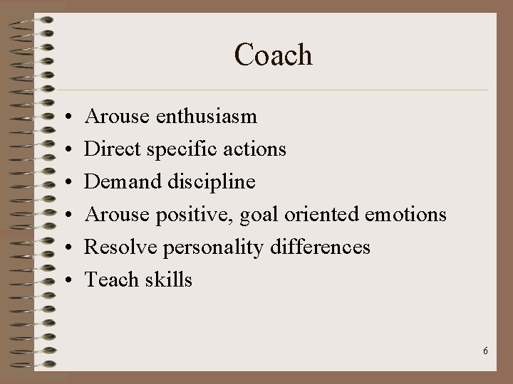 Coach • • • Arouse enthusiasm Direct specific actions Demand discipline Arouse positive, goal