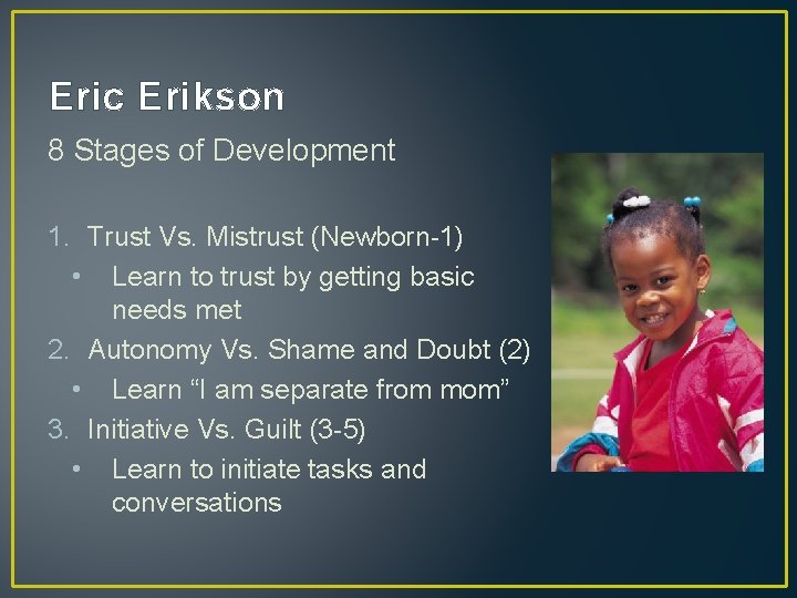 Eric Erikson 8 Stages of Development 1. Trust Vs. Mistrust (Newborn-1) • Learn to
