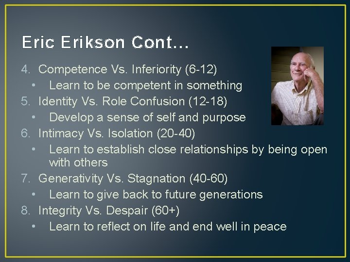 Eric Erikson Cont… 4. Competence Vs. Inferiority (6 -12) • Learn to be competent