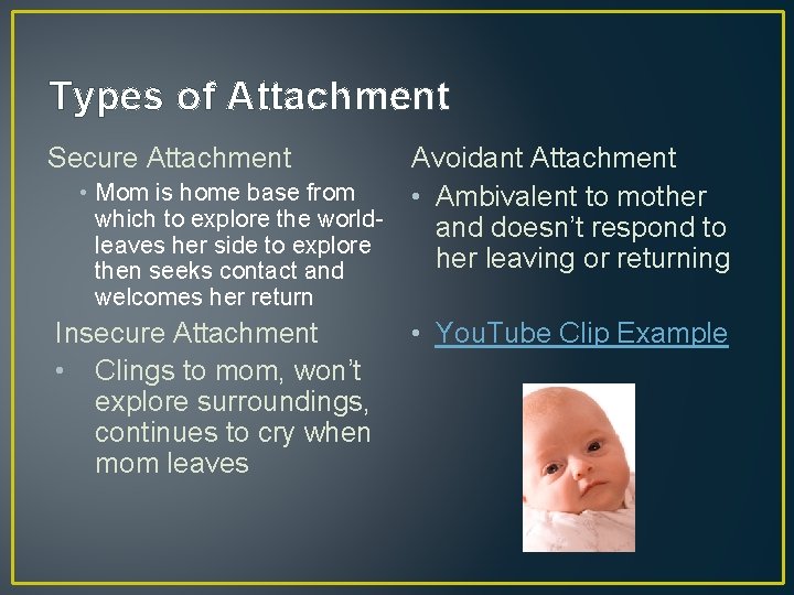 Types of Attachment Secure Attachment Avoidant Attachment • Mom is home base from •