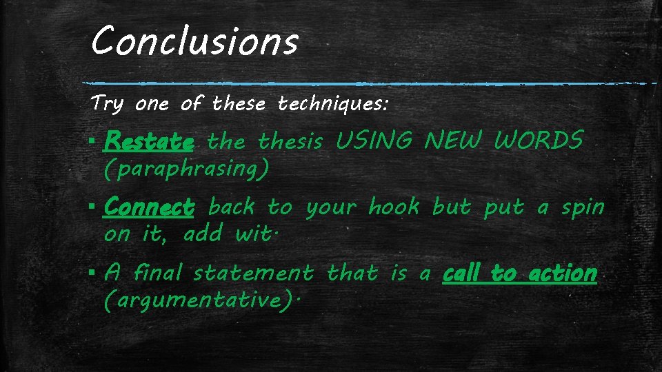 Conclusions Try one of these techniques: ▪ Restate thesis USING NEW WORDS (paraphrasing) ▪