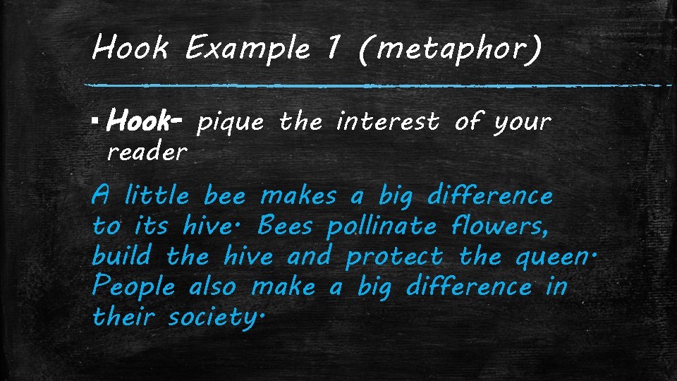 Hook Example 1 (metaphor) ▪ Hook- pique the interest of your reader A little