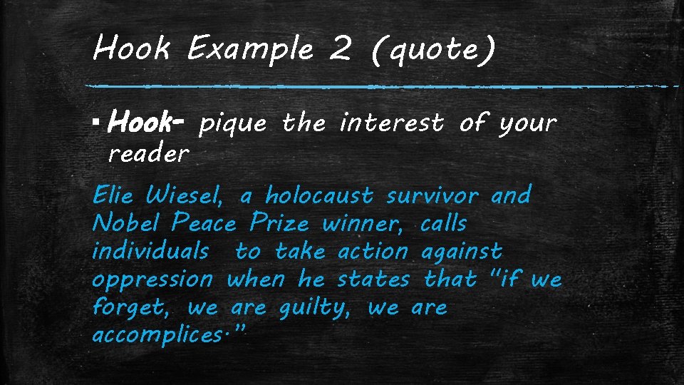 Hook Example 2 (quote) ▪ Hook- pique the interest of your reader Elie Wiesel,