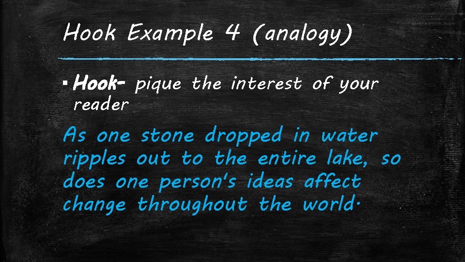 Hook Example 4 (analogy) ▪ Hook- pique the interest of your reader As one