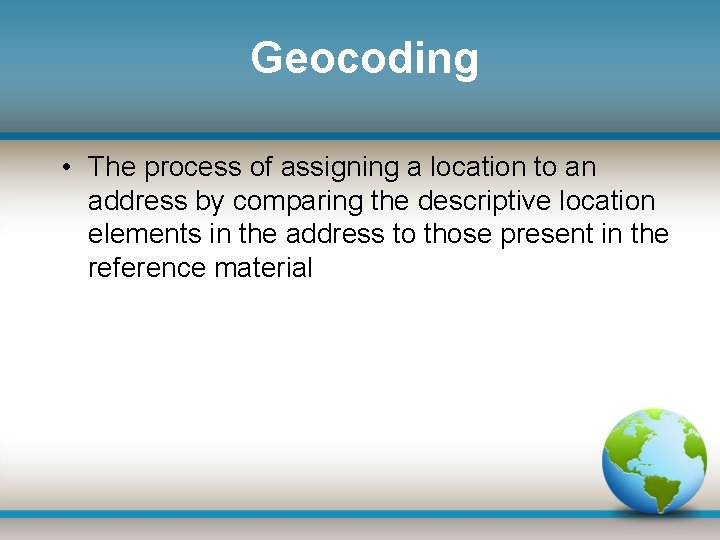 Geocoding • The process of assigning a location to an address by comparing the