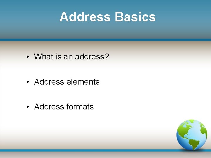 Address Basics • What is an address? • Address elements • Address formats 