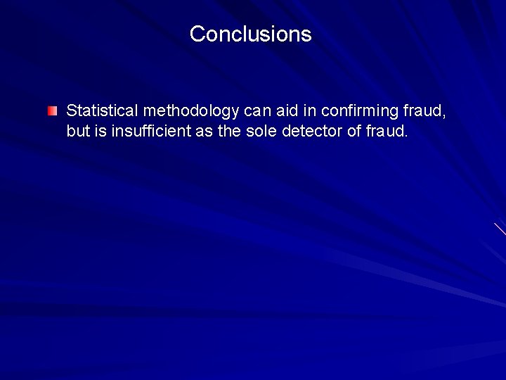 Conclusions Statistical methodology can aid in confirming fraud, but is insufficient as the sole Conclusions Statistical methodology can aid in confirming fraud, but is insufficient as the sole