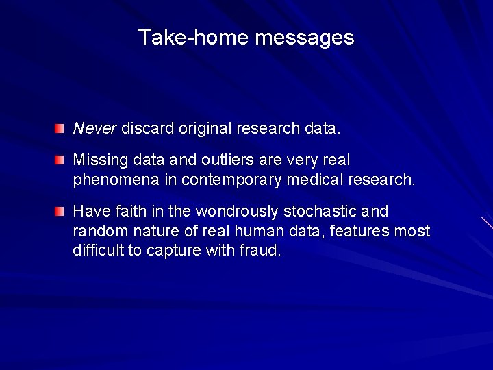 Take-home messages Never discard original research data. Missing data and outliers are very real Take-home messages Never discard original research data. Missing data and outliers are very real