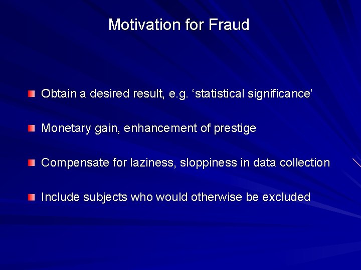 Motivation for Fraud Obtain a desired result, e. g. ‘statistical significance’ Monetary gain, enhancement Motivation for Fraud Obtain a desired result, e. g. ‘statistical significance’ Monetary gain, enhancement