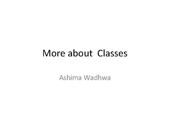 More about Classes Ashima Wadhwa 