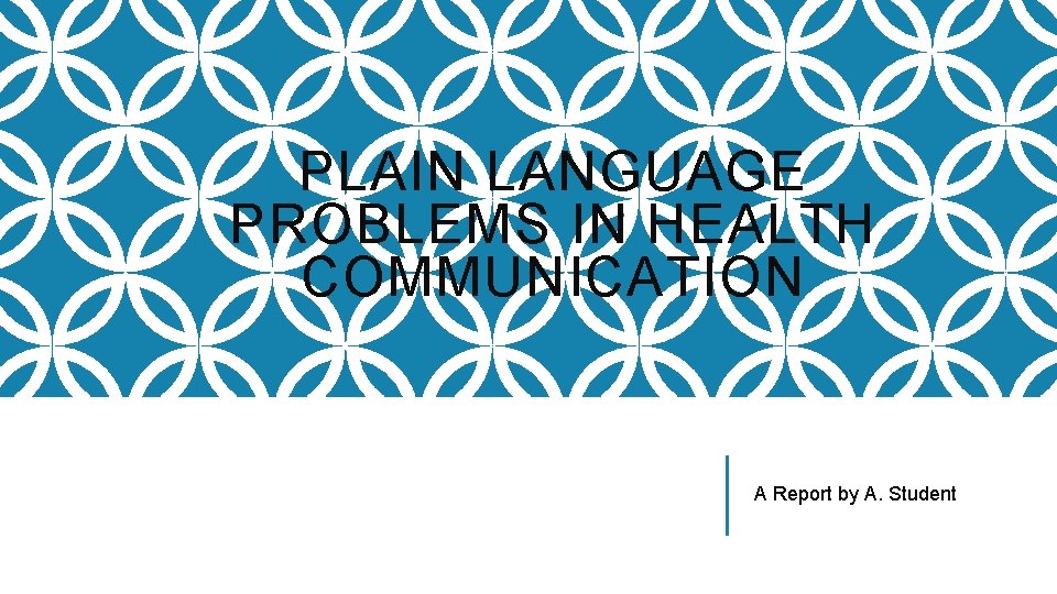 PLAIN LANGUAGE PROBLEMS IN HEALTH COMMUNICATION A Report by A. Student 