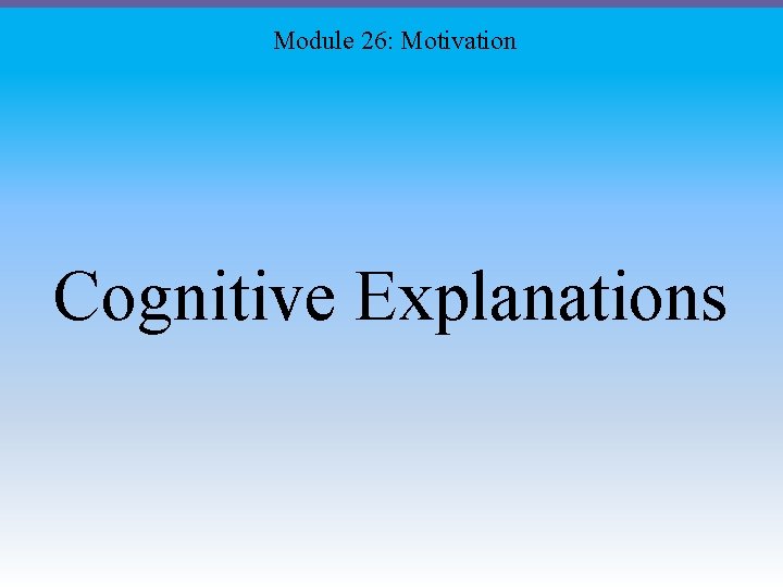 Module 26: Motivation Cognitive Explanations 