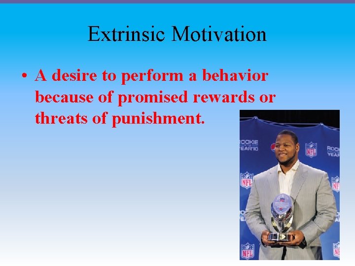 Extrinsic Motivation • A desire to perform a behavior because of promised rewards or