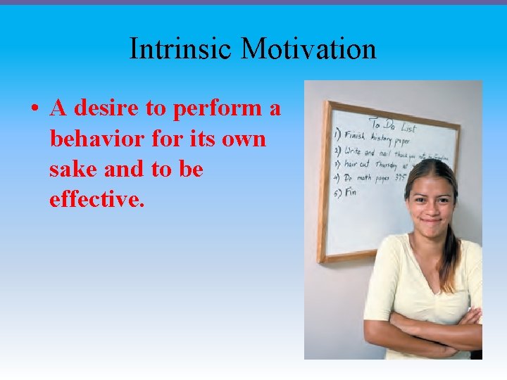 Intrinsic Motivation • A desire to perform a behavior for its own sake and