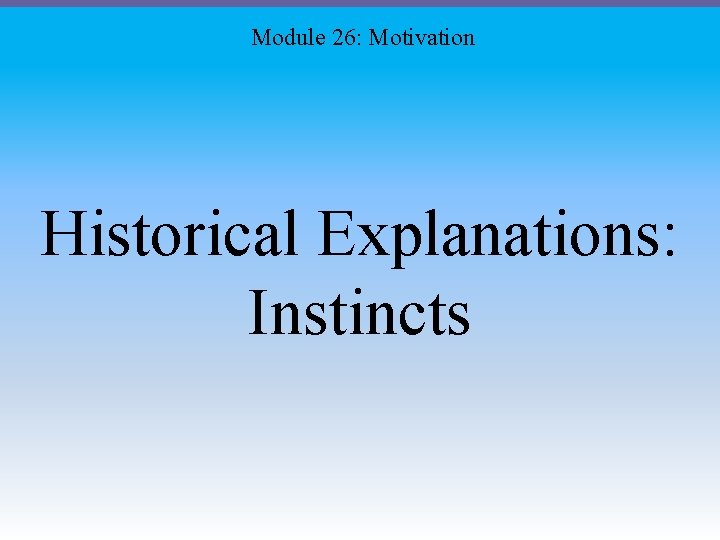 Module 26: Motivation Historical Explanations: Instincts 