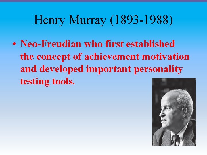 Henry Murray (1893 -1988) • Neo-Freudian who first established the concept of achievement motivation